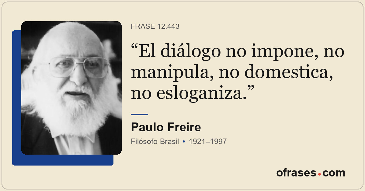 El diálogo no impone, no manipula, no domestica, no esloganiza.