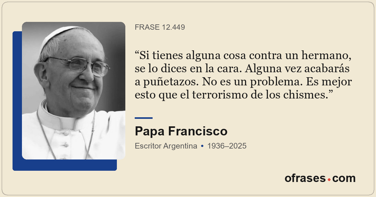Si tienes alguna cosa contra un hermano, se lo dices en la cara. Alguna vez acab...