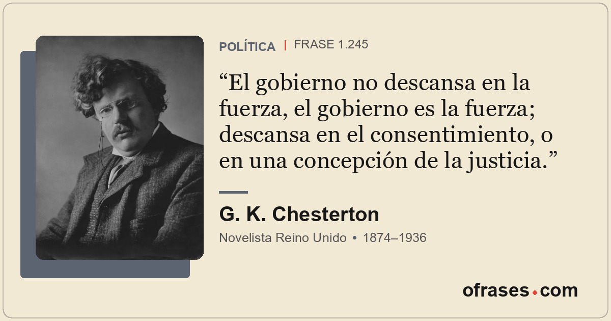 El gobierno no descansa en la fuerza, el gobierno es la fuerza; descansa en el c...