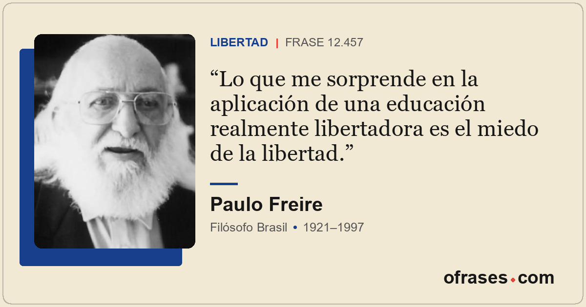 Lo que me sorprende en la aplicación de una educación realmente libertadora es e...