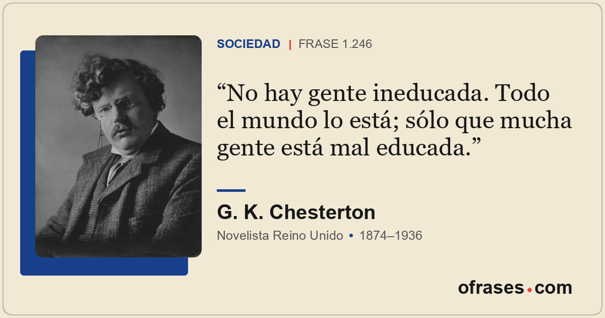 No hay gente ineducada. Todo el mundo lo está; sólo que mucha gente está mal edu...