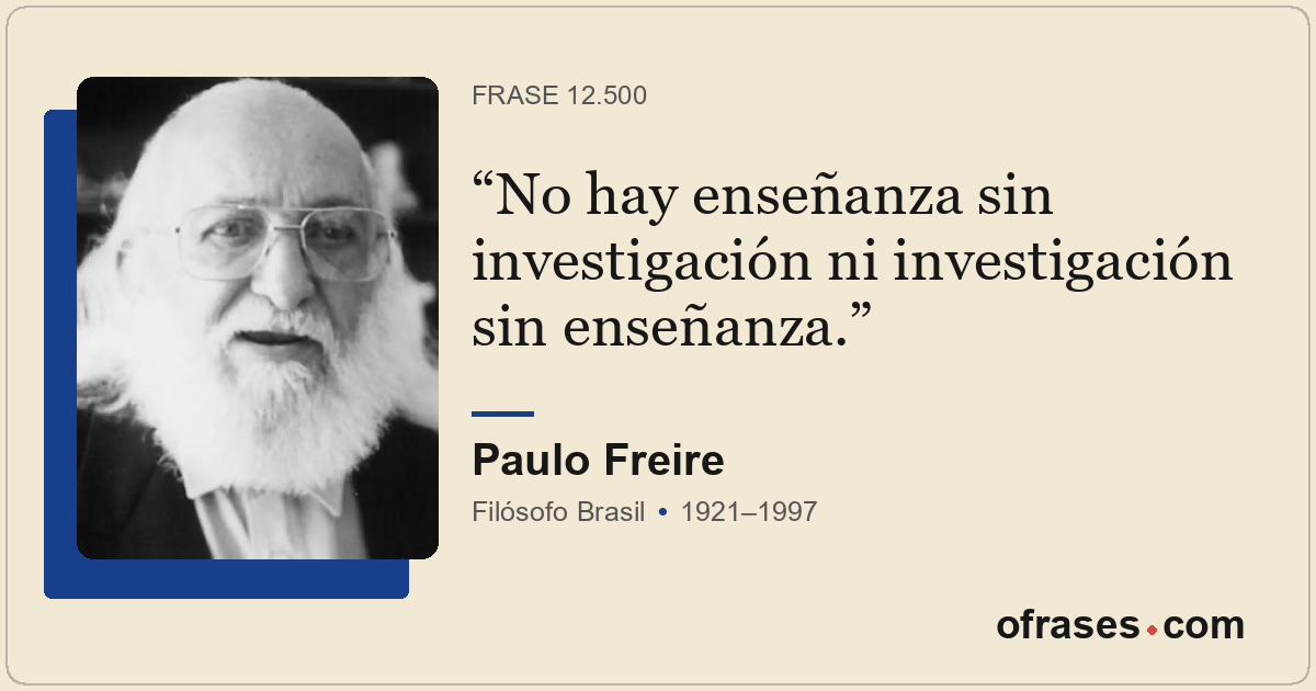 No hay enseñanza sin investigación ni investigación sin enseñanza.