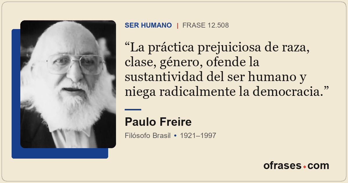 La práctica prejuiciosa de raza, clase, género, ofende la sustantividad del ser...