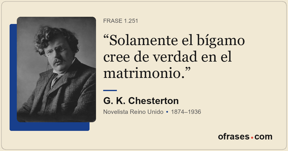 Solamente el bígamo cree de verdad en el matrimonio.