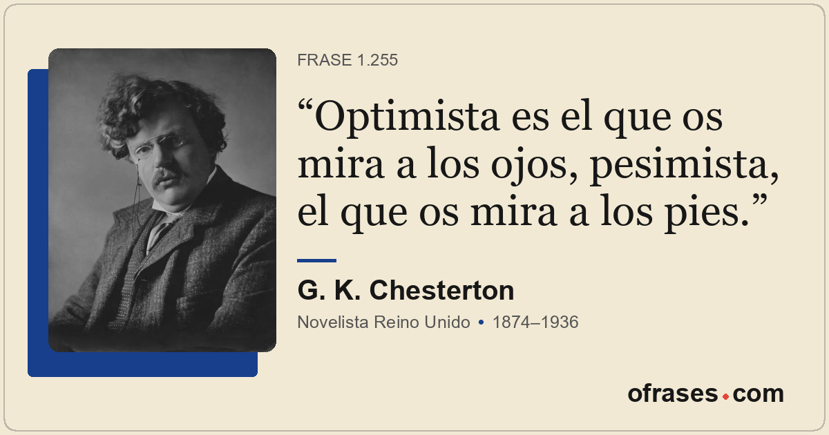 Optimista es el que os mira a los ojos, pesimista, el que os mira a los pies.