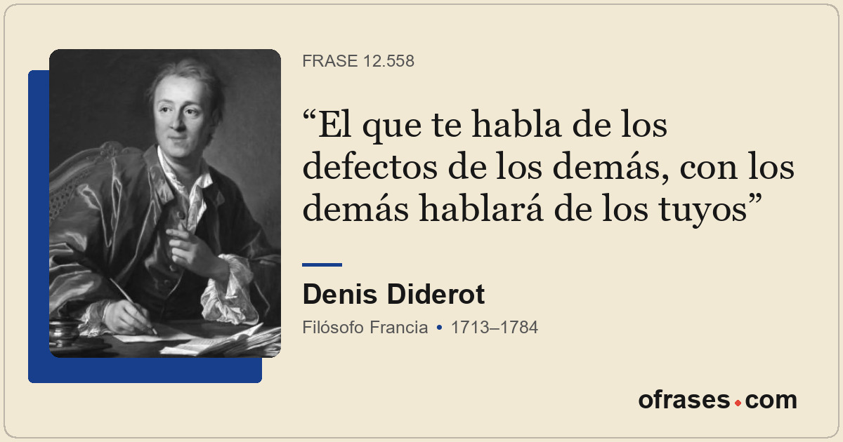 El que te habla de los defectos de los demás, con los demás hablará de los tuyos