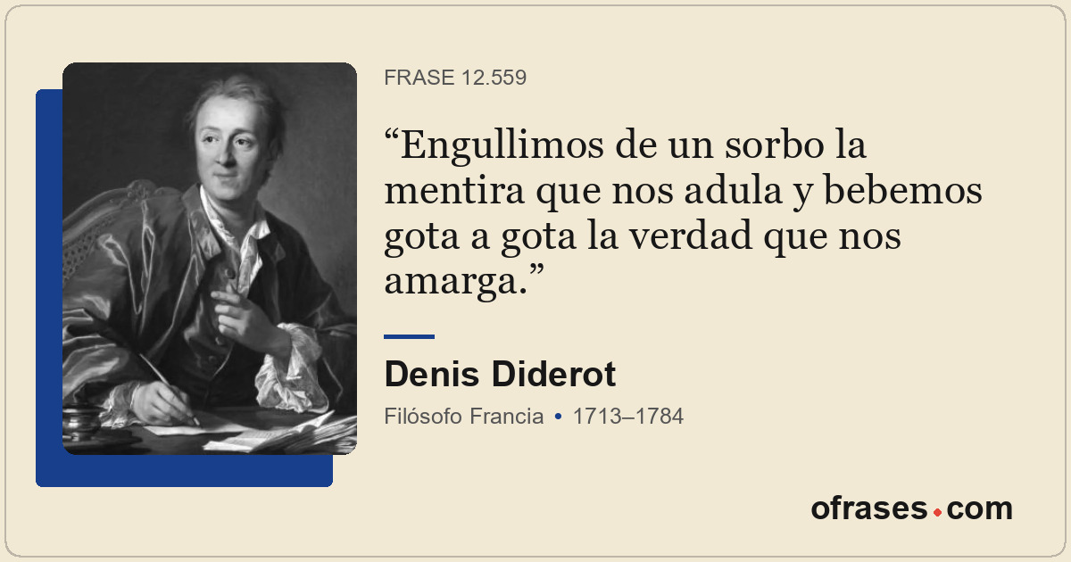 Engullimos de un sorbo la mentira que nos adula y bebemos gota a gota la verdad...