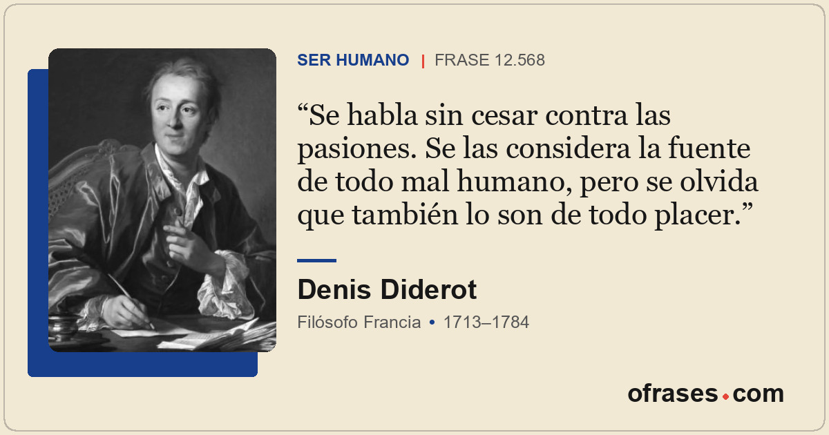 Se habla sin cesar contra las pasiones. Se las considera la fuente de todo mal h...