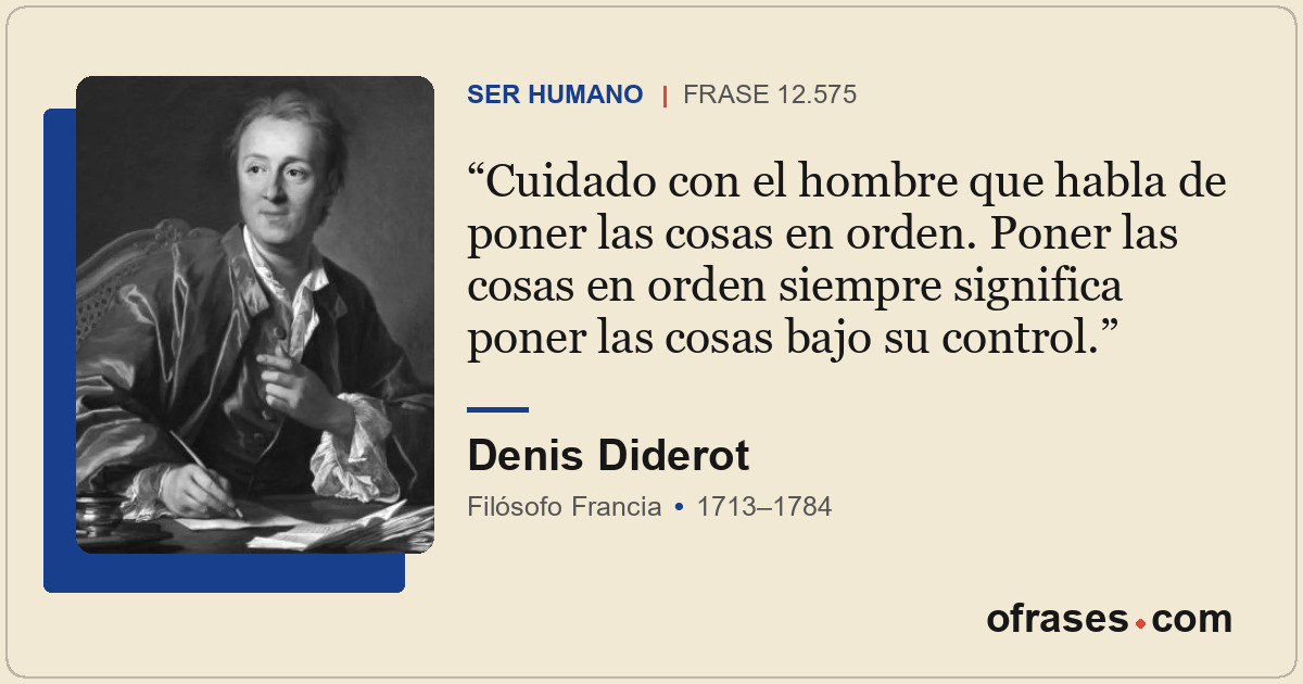 Cuidado con el hombre que habla de poner las cosas en orden. Poner las cosas en...