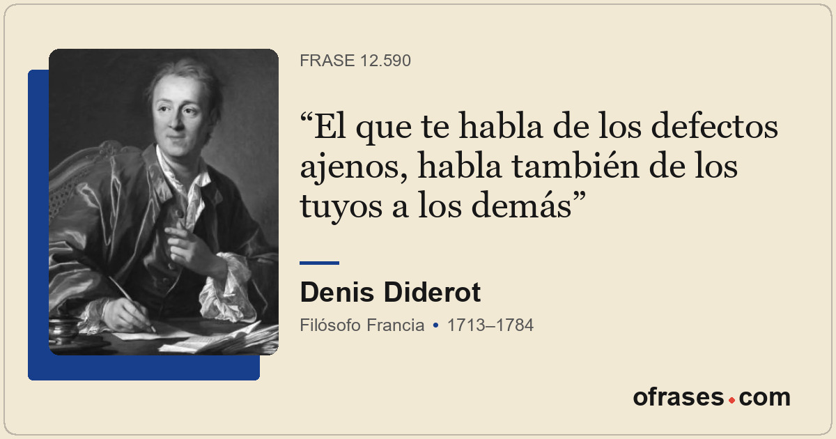 El que te habla de los defectos ajenos, habla también de los tuyos a los demás
