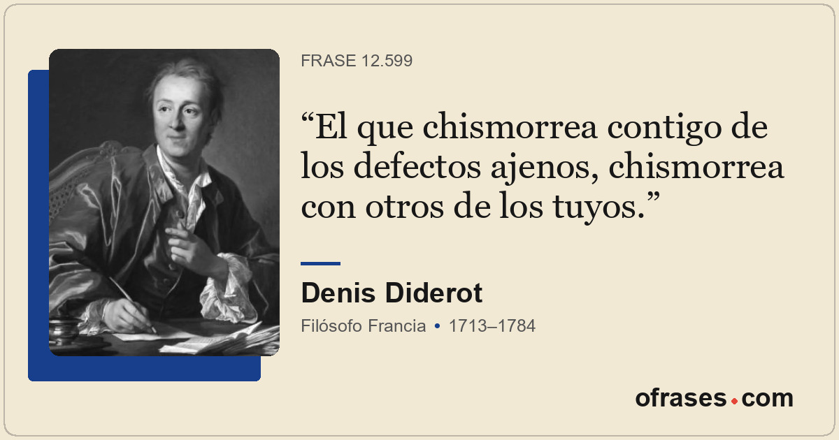 El que chismorrea contigo de los defectos ajenos, chismorrea con otros de los tu...