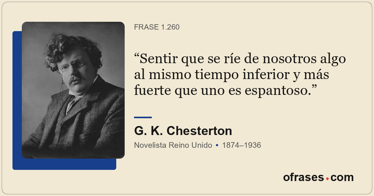 Sentir que se ríe de nosotros algo al mismo tiempo inferior y más fuerte que uno...