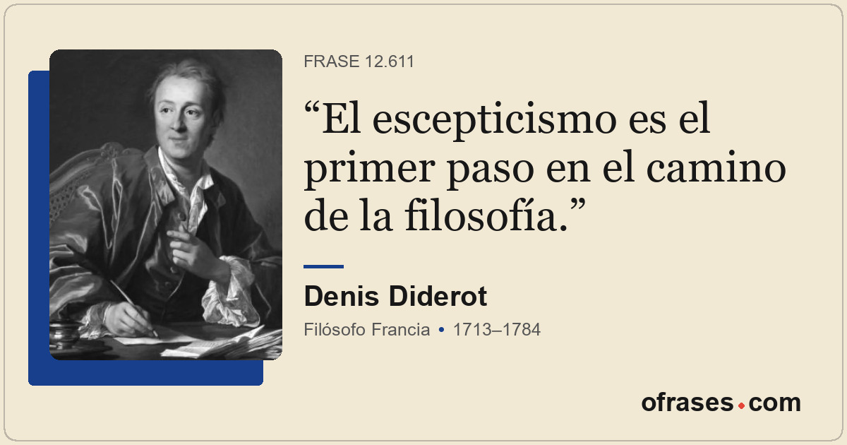 El escepticismo es el primer paso en el camino de la filosofía.