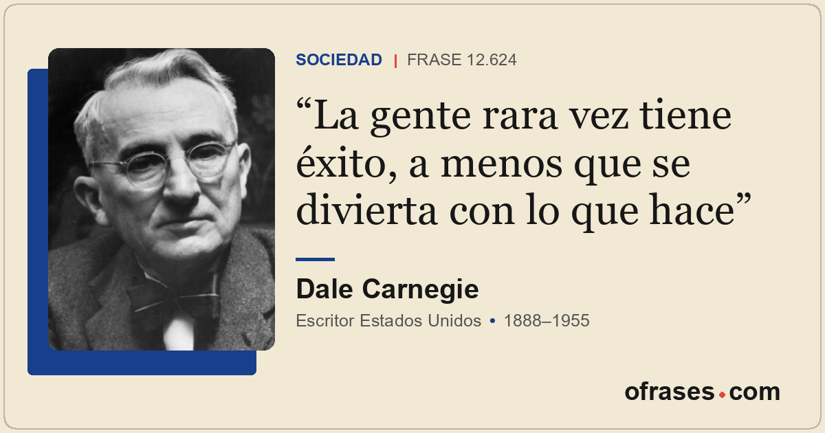 La gente rara vez tiene éxito, a menos que se divierta con lo que hace