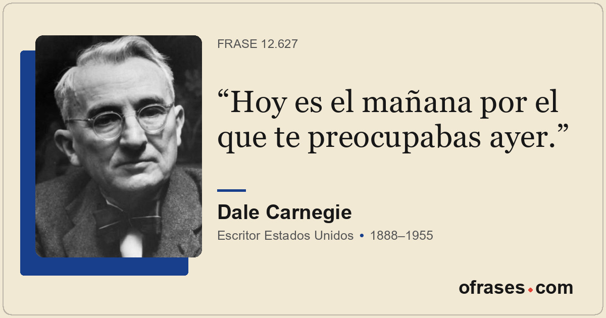 Hoy es el mañana por el que te preocupabas ayer.