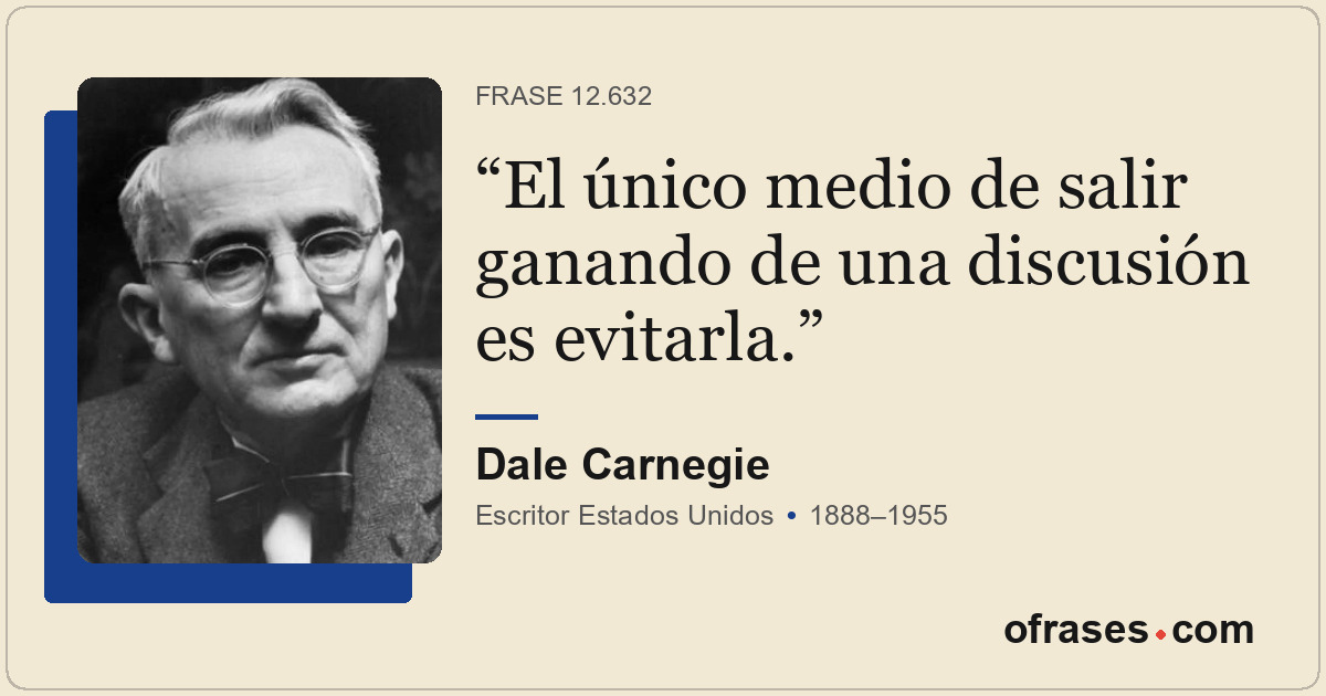 El único medio de salir ganando de una discusión es evitarla.