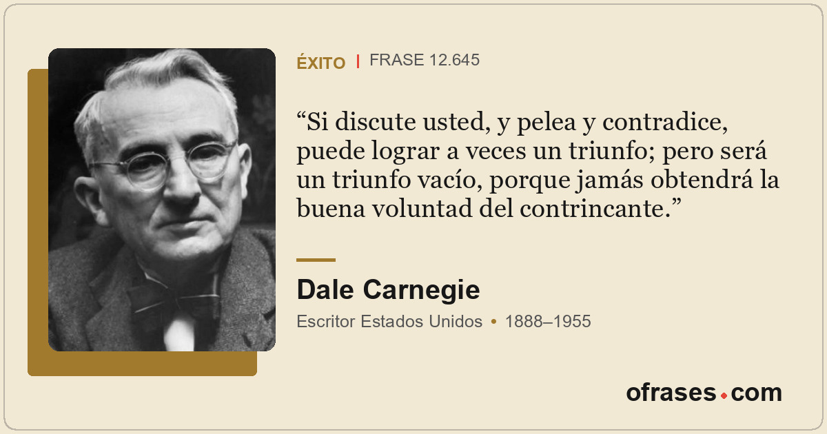 Si discute usted, y pelea y contradice, puede lograr a veces un triunfo; pero se...