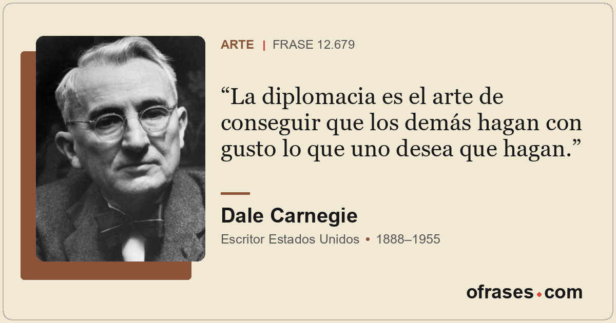 La diplomacia es el arte de conseguir que los demás hagan con gusto lo que uno d...