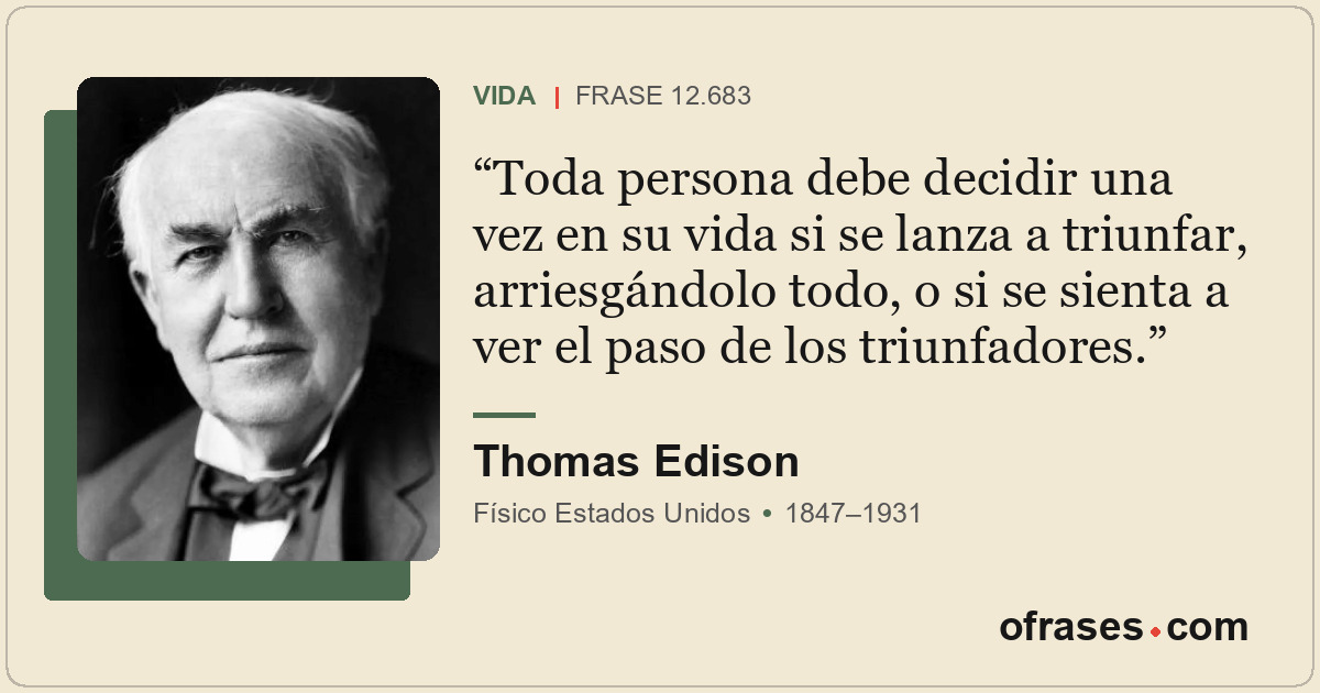 Toda persona debe decidir una vez en su vida si se lanza a triunfar, arriesgándo...