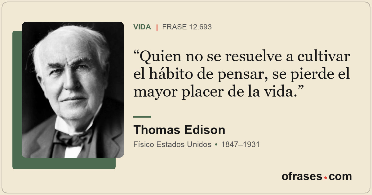 Quien no se resuelve a cultivar el hábito de pensar, se pierde el mayor placer d...