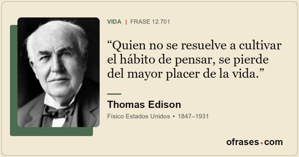 Quien no se resuelve a cultivar el hábito de pensar, se pierde del mayor placer...