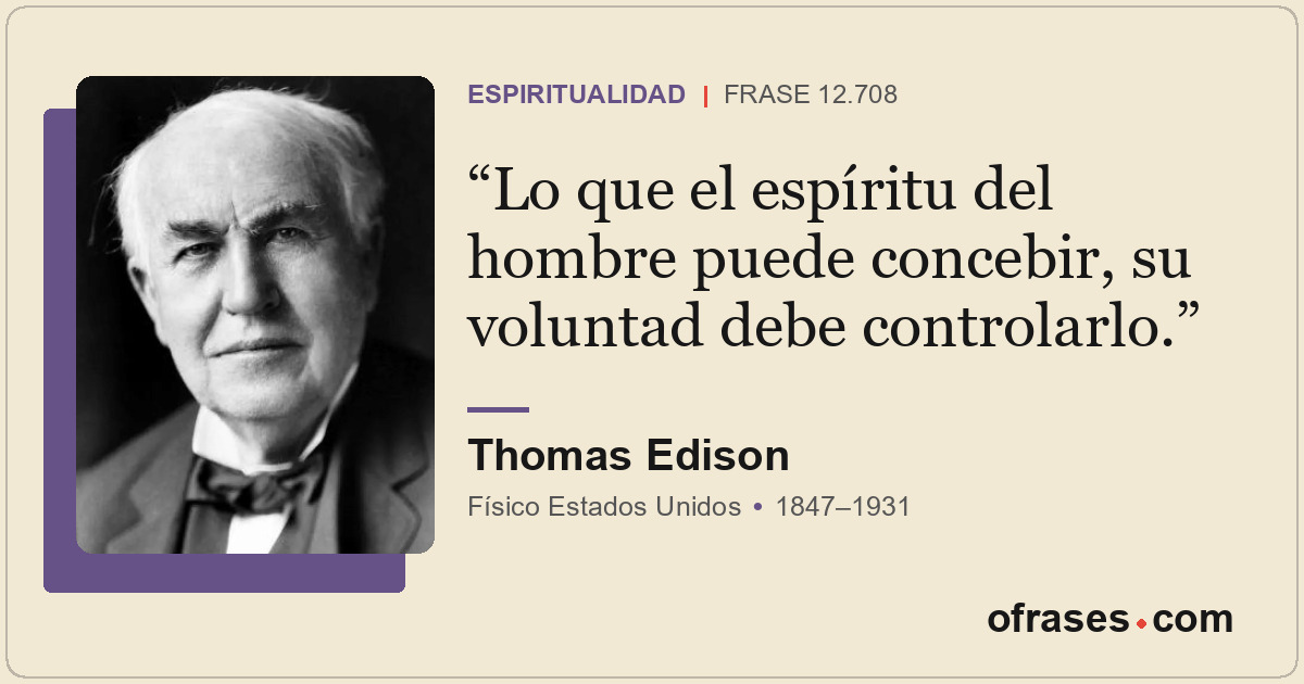 Lo que el espíritu del hombre puede concebir, su voluntad debe controlarlo.