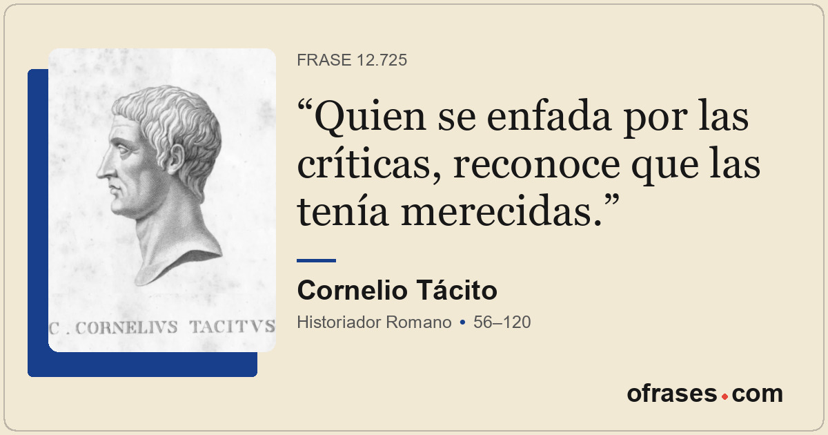 Quien se enfada por las críticas, reconoce que las tenía merecidas.
