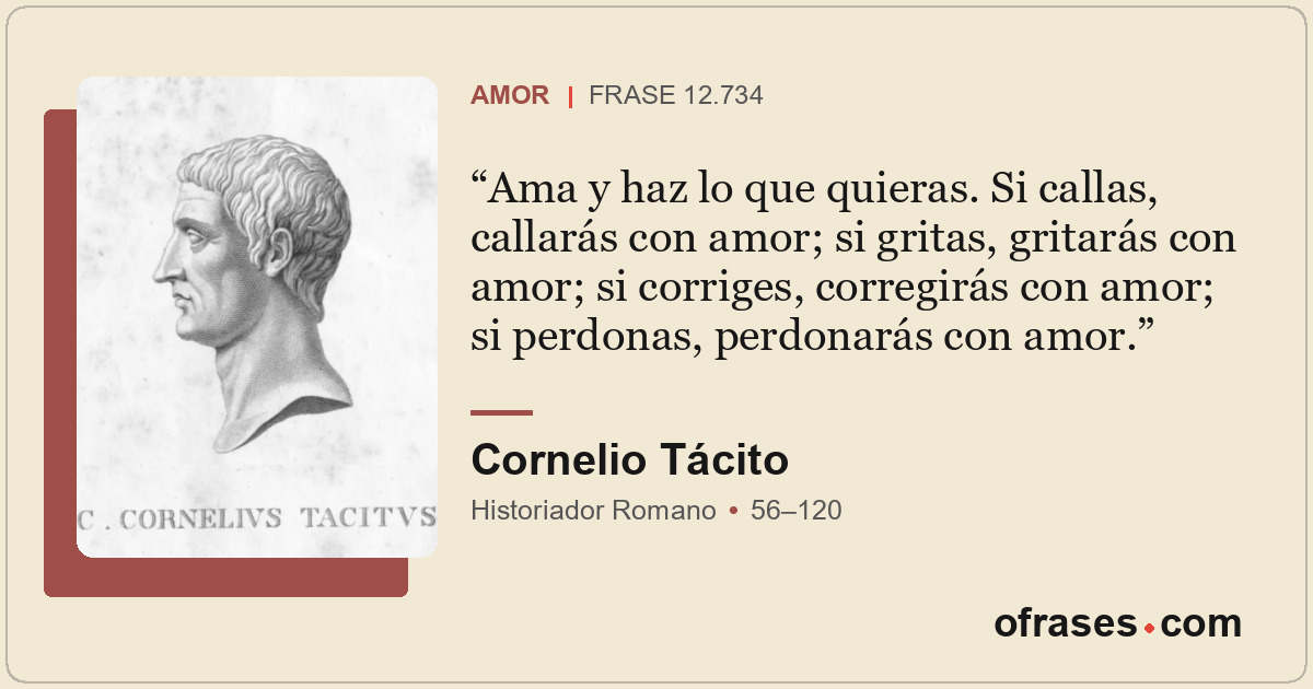 Ama y haz lo que quieras. Si callas, callarás con amor; si gritas, gritarás con...