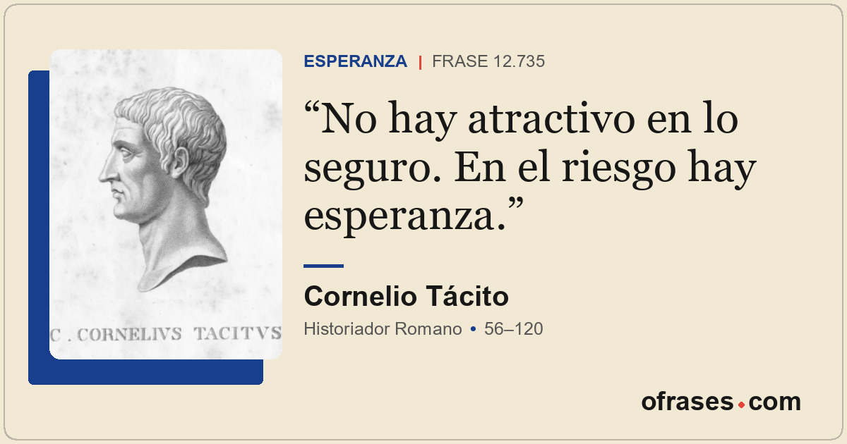 No hay atractivo en lo seguro. En el riesgo hay esperanza.