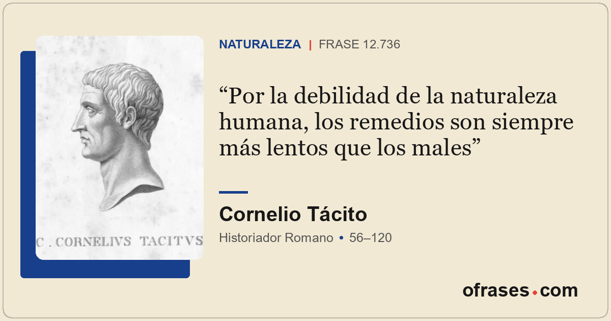 Por la debilidad de la naturaleza humana, los remedios son siempre más lentos qu...