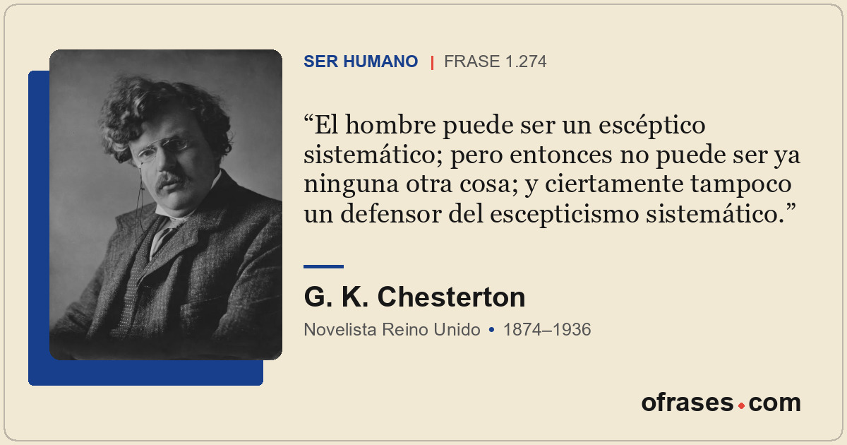 El hombre puede ser un escéptico sistemático; pero entonces no puede ser ya ning...