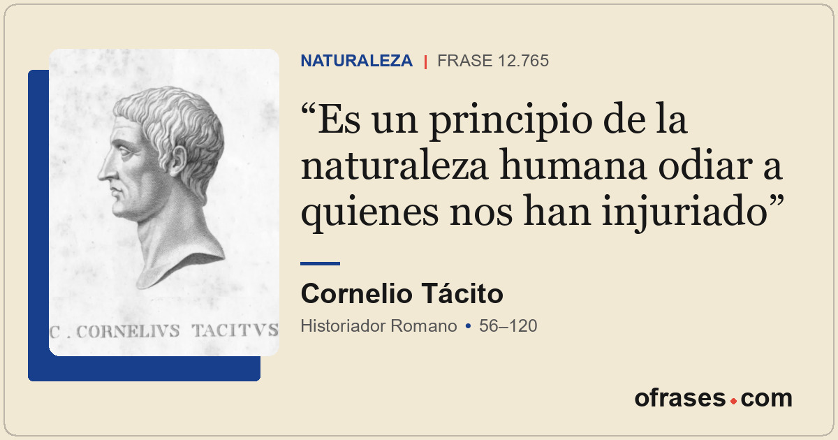 Es un principio de la naturaleza humana odiar a quienes nos han injuriado