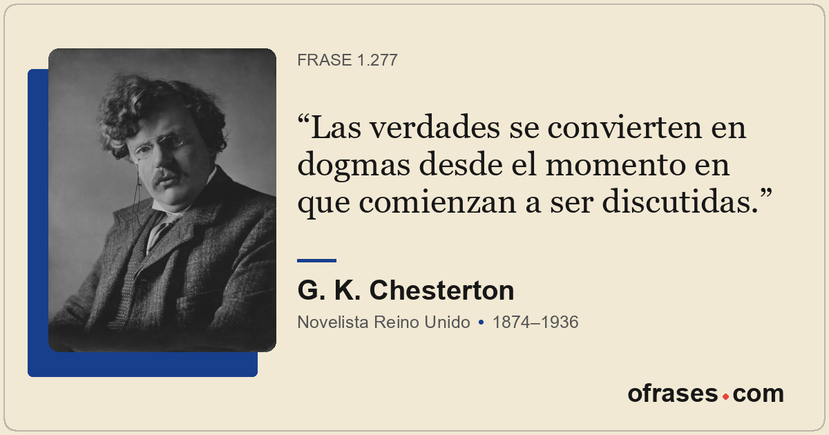 Las verdades se convierten en dogmas desde el momento en que comienzan a ser dis...