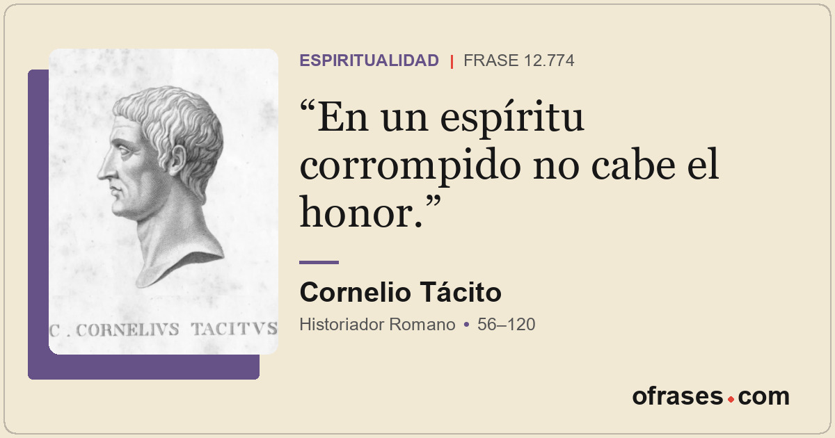 En un espíritu corrompido no cabe el honor.