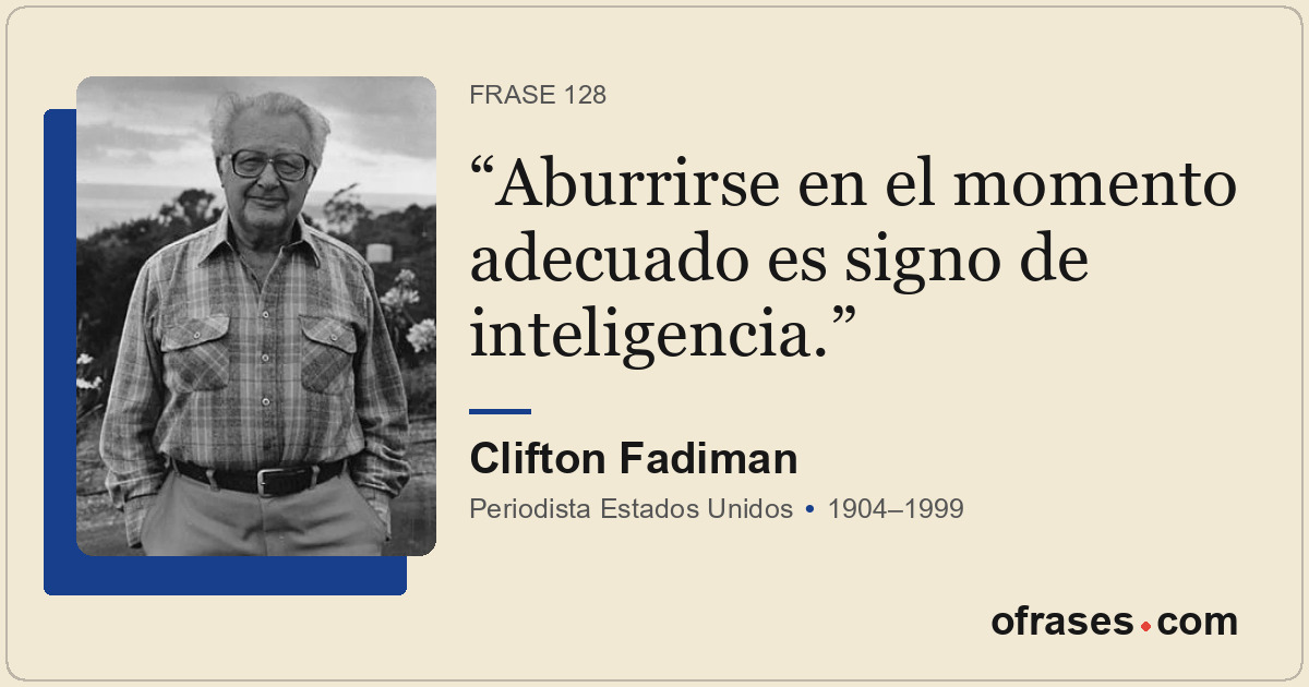 Aburrirse en el momento adecuado es signo de inteligencia.