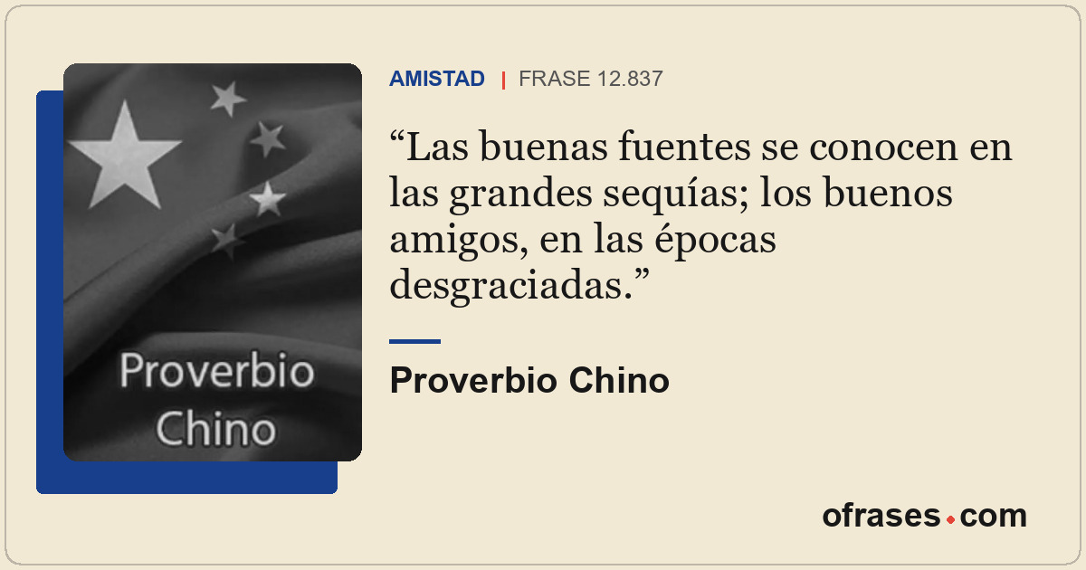Las buenas fuentes se conocen en las grandes sequías; los buenos amigos, en las...