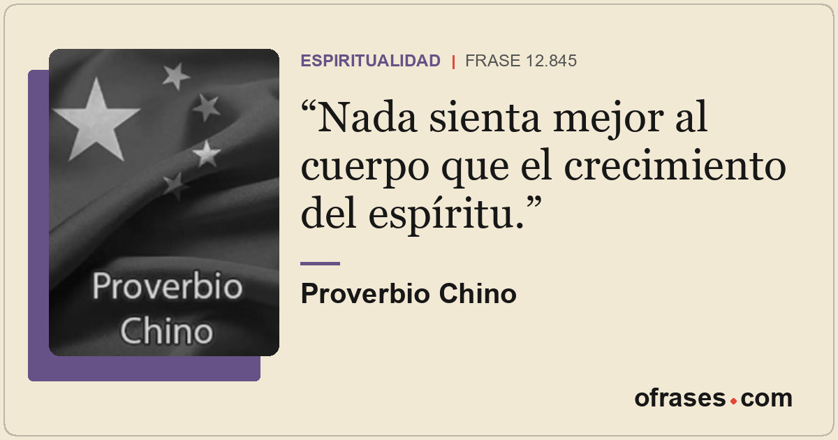 Nada sienta mejor al cuerpo que el crecimiento del espíritu.