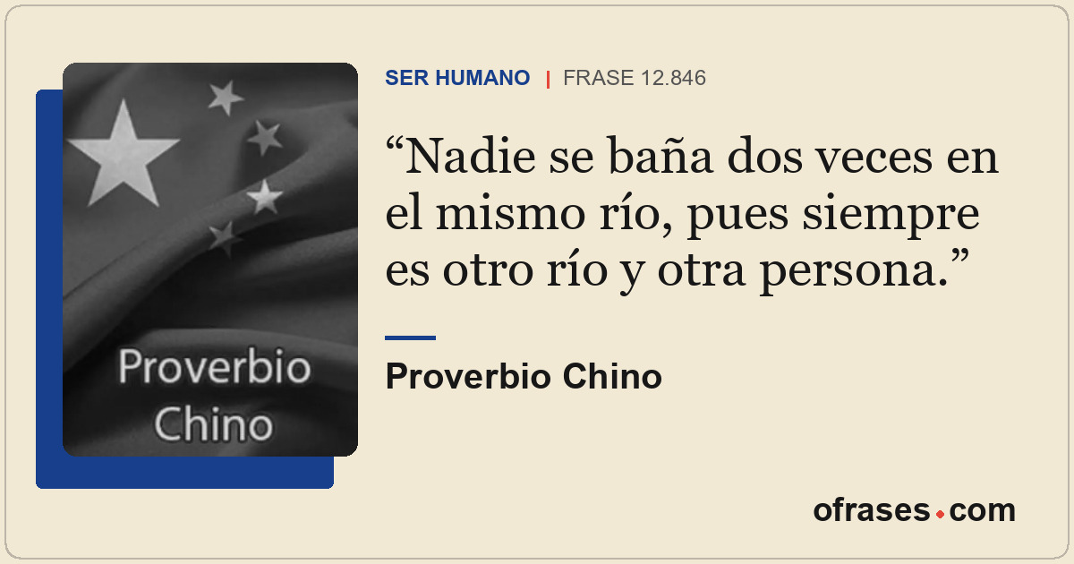 Nadie se baña dos veces en el mismo río, pues siempre es otro río y otra persona...