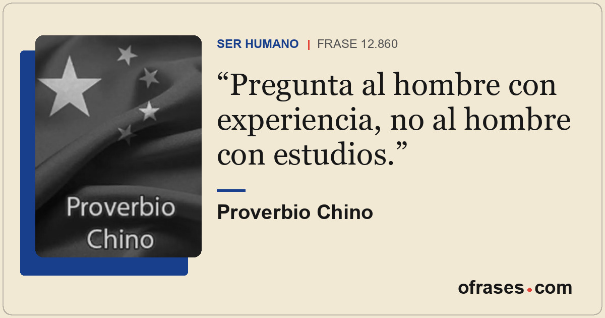 Pregunta al hombre con experiencia, no al hombre con estudios.