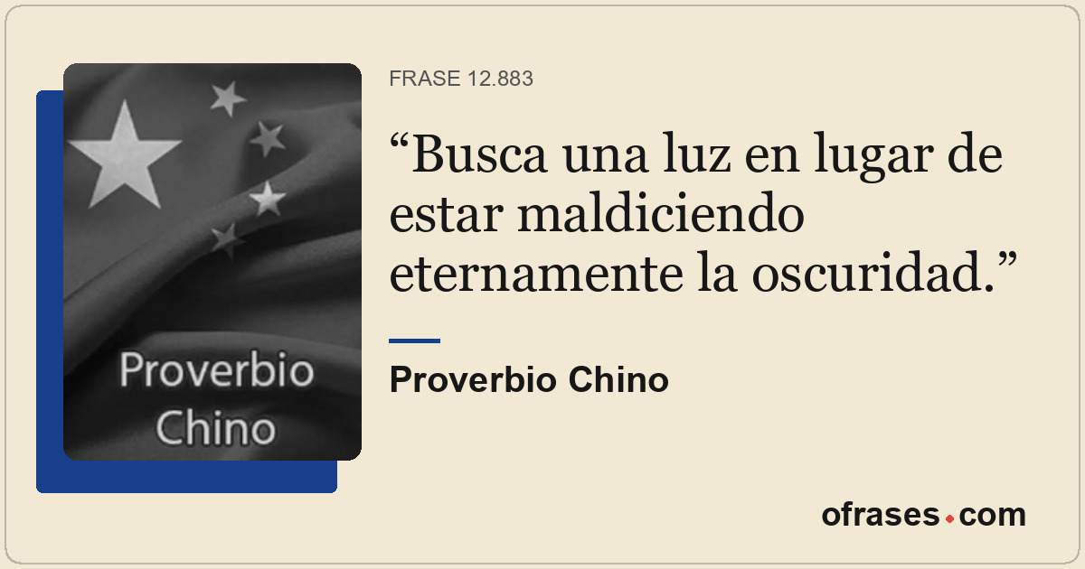 Busca una luz en lugar de estar maldiciendo eternamente la oscuridad.