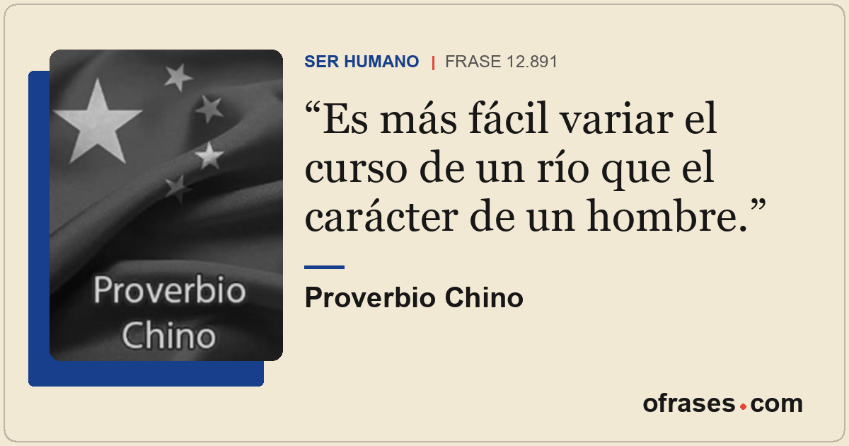 Es más fácil variar el curso de un río que el carácter de un hombre.