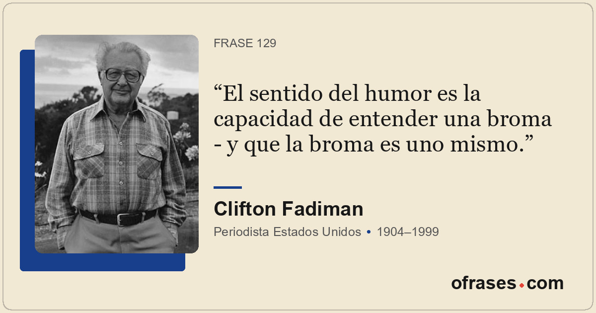 El sentido del humor es la capacidad de entender una broma - y que la broma es u...