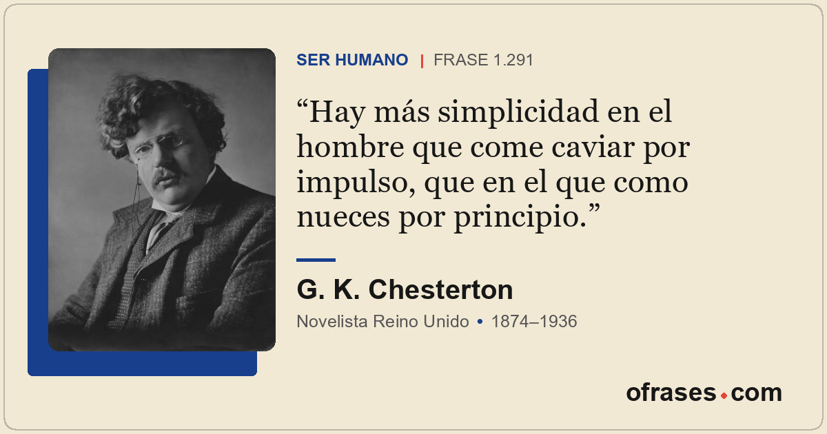 Hay más simplicidad en el hombre que come caviar por impulso, que en el que como...