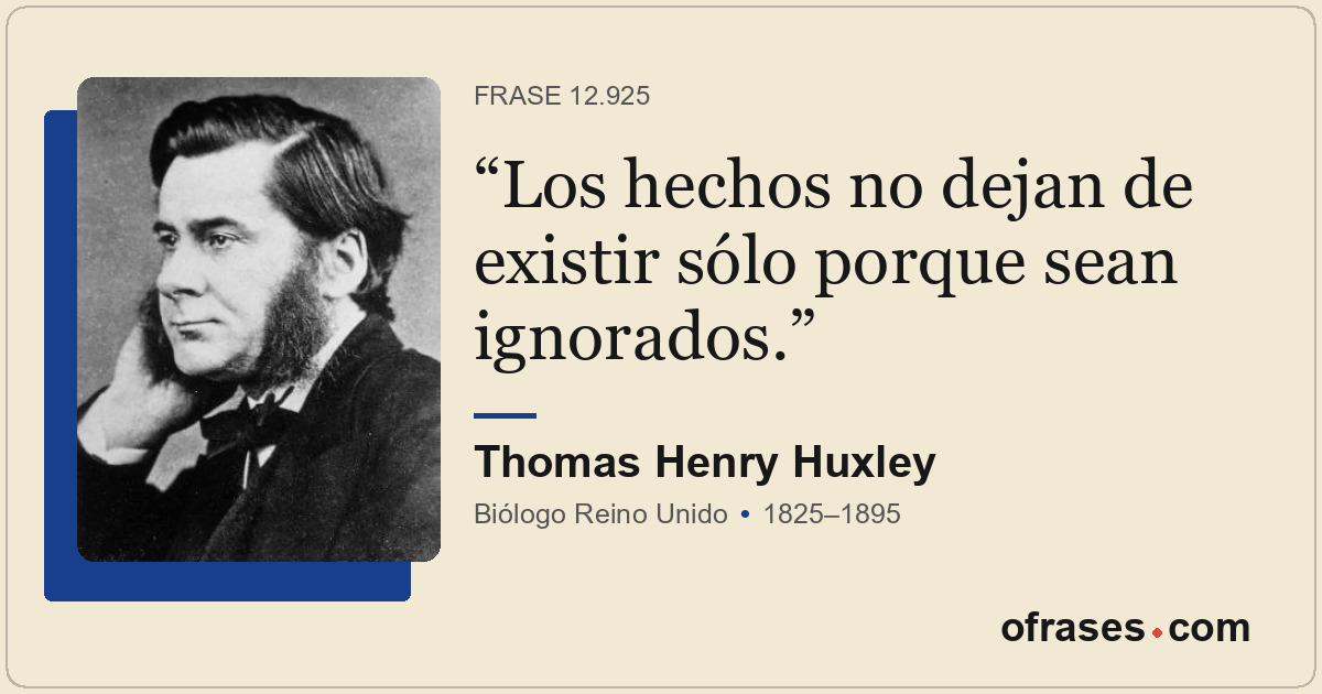 Los hechos no dejan de existir sólo porque sean ignorados.
