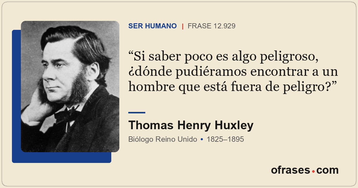 Si saber poco es algo peligroso, ¿dónde pudiéramos encontrar a un hombre que est...