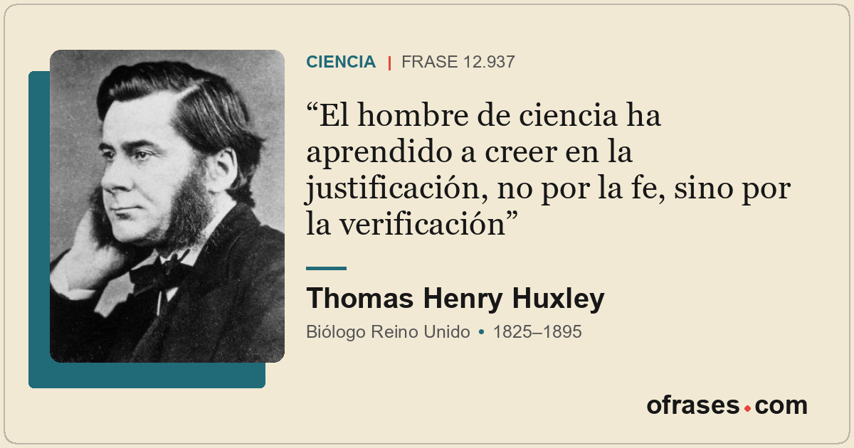 El hombre de ciencia ha aprendido a creer en la justificación, no por la fe, sin...