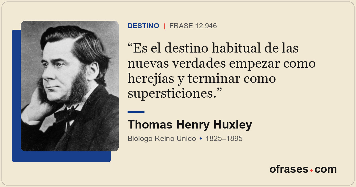 Es el destino habitual de las nuevas verdades empezar como herejías y terminar c...