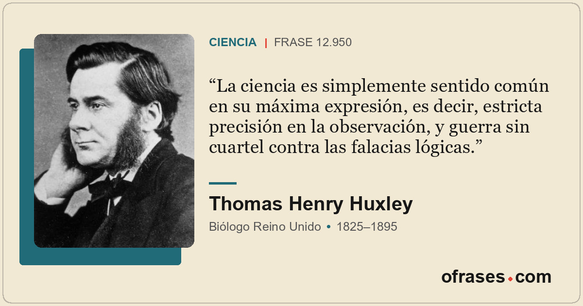 La ciencia es simplemente sentido común en su máxima expresión, es decir, estric...