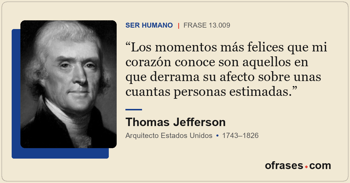 Los momentos más felices que mi corazón conoce son aquellos en que derrama su af...