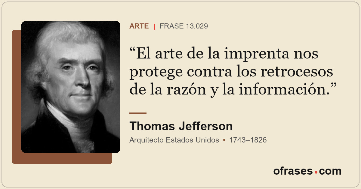 El arte de la imprenta nos protege contra los retrocesos de la razón y la inform...